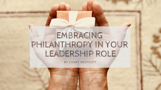 Embrasing Philanthropy In Your Leadership Role