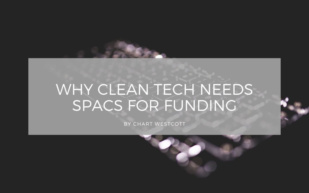 Why Clean Tech Needs SPACs for Funding